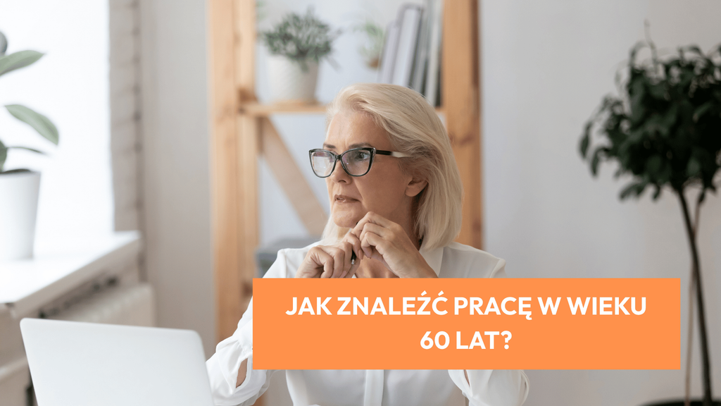 Jak znaleźć pracę w&nbsp;wieku 60 lat?